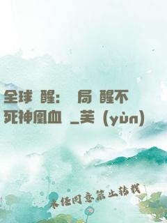 全球覺醒：開局覺醒不死神凰血脈