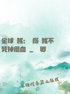全球覺醒：開局覺醒不死神凰血脈