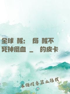 全球覺醒：開局覺醒不死神凰血脈