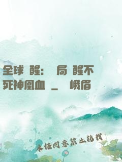 全球覺醒：開局覺醒不死神凰血脈