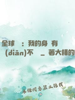 全球詭異：我的身體有點(diǎn)不對勁