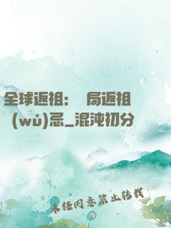 全球返祖：開局返祖張無(wú)忌