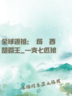 全球返祖：開局選擇西楚霸王