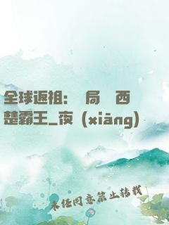 全球返祖：開局選擇西楚霸王