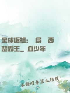 全球返祖：開局選擇西楚霸王