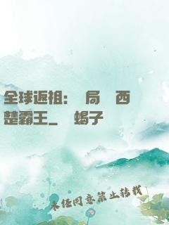 全球返祖：開局選擇西楚霸王