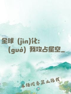 全球進(jìn)化：舉國(guó)隨我攻占星空