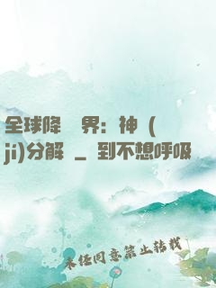 全球降臨異界：神級(jí)分解師