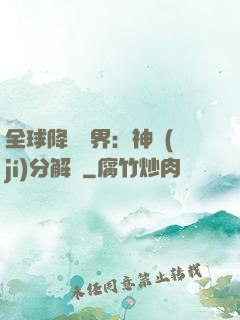全球降臨異界：神級(jí)分解師