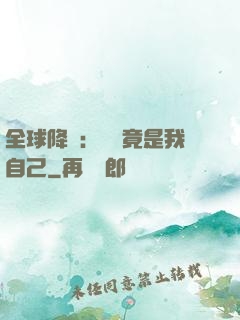 全球降臨：詭異竟是我自己