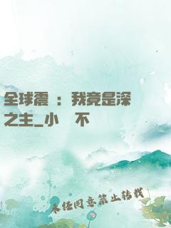 全球震驚：我竟是深淵之主