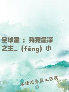 全球震驚：我竟是深淵之主