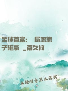 全球首富：開局忽悠兒子砸豪車