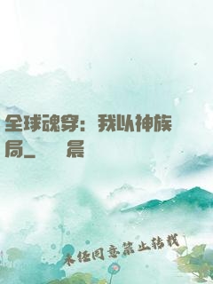 全球魂穿：我以神族開局