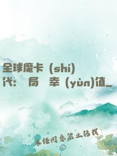 全球魔卡時(shí)代：開局滿級幸運(yùn)值