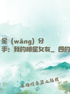 全網(wǎng)勸分手：我的明星女友
