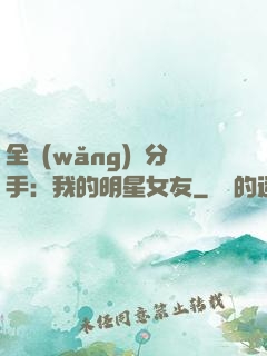 全網(wǎng)勸分手：我的明星女友