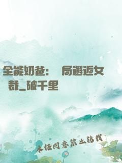 全能奶爸：開局邂逅女總裁