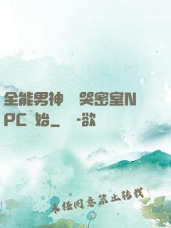 全能男神從嚇哭密室NPC開始