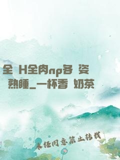 全黃H全肉np各種姿勢熟睡