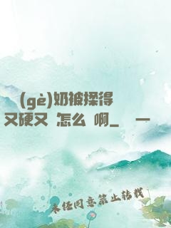 兩個(gè)奶被揉得又硬又翹怎么辦啊