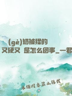 兩個(gè)奶被揉的又硬又翹是怎么回事