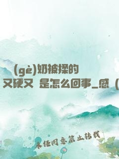 兩個(gè)奶被揉的又硬又翹是怎么回事
