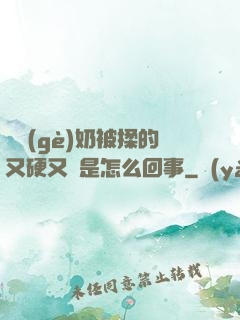 兩個(gè)奶被揉的又硬又翹是怎么回事