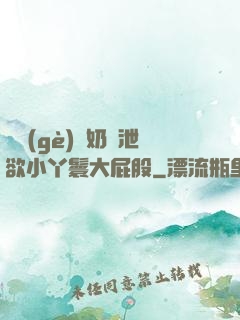 兩個(gè)翹奶頭泄欲小丫鬟大屁股