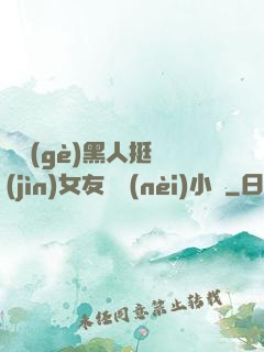 兩個(gè)黑人挺進(jìn)女友體內(nèi)小說
