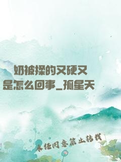 兩個奶被揉的又硬又翹是怎么回事