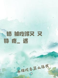 兩個奶頭被吃得又翹又腫特別疼