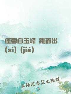 兩座雪白玉峰彈跳而出細(xì)節(jié)