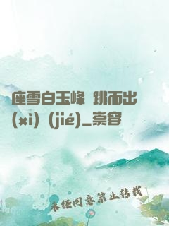 兩座雪白玉峰彈跳而出細(xì)節(jié)