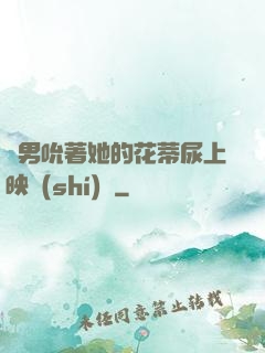 兩男吮著她的花蒂尿上映時(shí)間