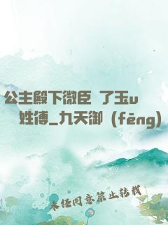 公主殿下微臣饞了玉u駙馬姓傅