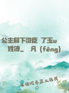 公主殿下微臣饞了玉u駙馬姓傅