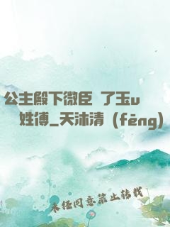 公主殿下微臣饞了玉u駙馬姓傅