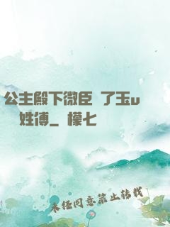 公主殿下微臣饞了玉u駙馬姓傅