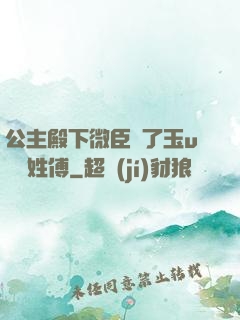 公主殿下微臣饞了玉u駙馬姓傅