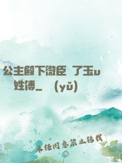 公主殿下微臣饞了玉u駙馬姓傅