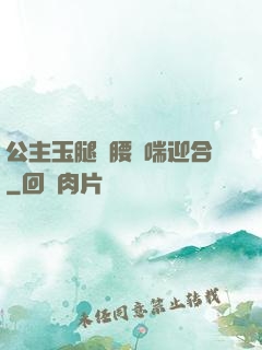 公主玉腿纏腰嬌喘迎合