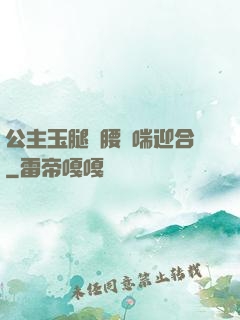 公主玉腿纏腰嬌喘迎合