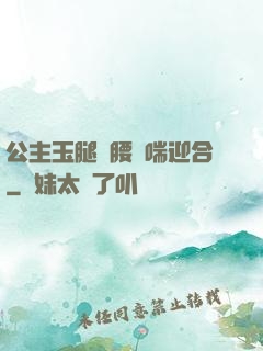 公主玉腿纏腰嬌喘迎合
