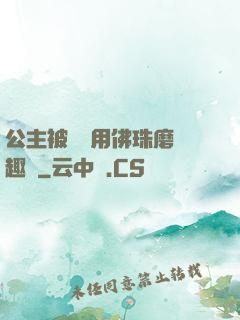 公主被國師用佛珠磨筆趣閣