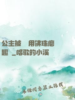 公主被國師用佛珠磨筆趣閣