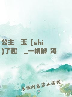 公主該帶玉勢(shì)了趣筆閣