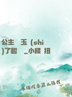 公主該帶玉勢(shì)了趣筆閣