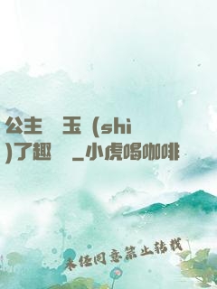 公主該帶玉勢(shì)了趣筆閣