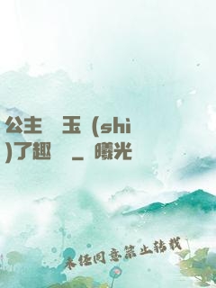 公主該帶玉勢(shì)了趣筆閣